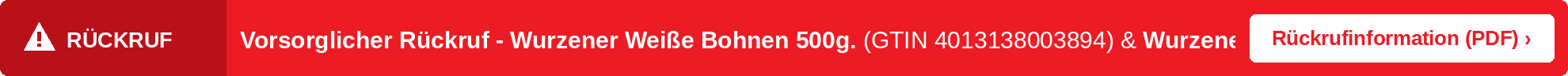 Vorsorglicher Rückruf - Wurzener Weiße Bohnen 500g. (GTIN 4013138003894) & Wurzener Weiße Bohnen 10 KG (GTIN 4013138002682) – Rückrufinformation öffnen